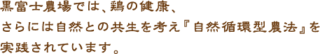 黒富士農場では、鶏の健康、さらには自然との共生を考え『自然循環型農法』を実践されています。