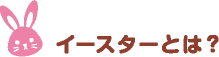 イースターとは？